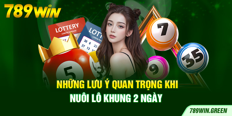 Những lưu ý quan trọng khi nuôi lô khung 2 ngày Những lưu ý quan trọng khi nuôi lô khung 2 ngày