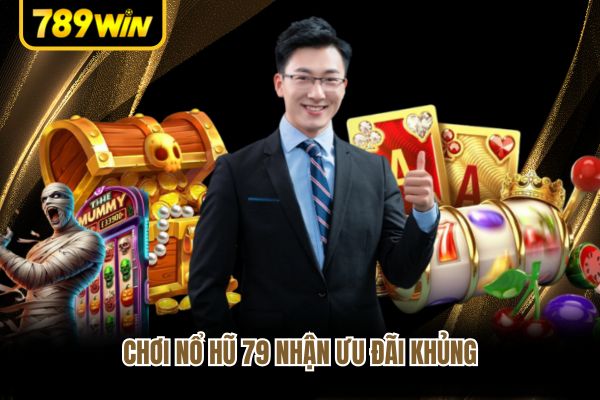 Chơi nổ hũ 79 nhận ưu đãi khủng Chơi nổ hũ 79 nhận ưu đãi khủng